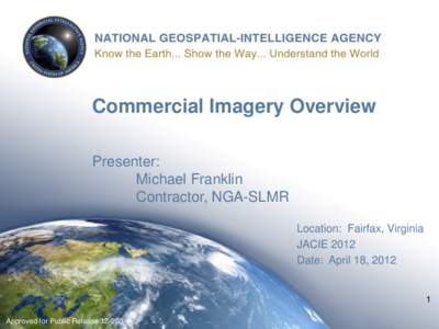 Commercial Imagery Overview Presenter: Michael Franklin Contractor, NGA-SLMR Location: Fairfax, Virginia JACIE 2012