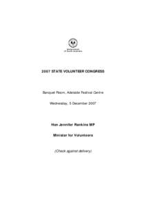 2007 STATE VOLUNTEER CONGRESS  Banquet Room, Adelaide Festival Centre Wednesday, 5 December[removed]Hon Jennifer Rankine MP