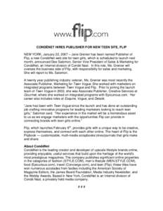 CONDÉNET HIRES PUBLISHER FOR NEW TEEN SITE, FLIP NEW YORK, January 22, 2007 – Jane Grenier has been named Publisher of Flip, a new CondéNet web site for teen girls, which is scheduled to launch next month, announced 