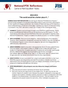 [removed] “The world would be a better place if…” GENERAL RULES FOR PARTICIPATION. By entering the “National PTA Reflections Program,” entrants accept and agree to be bound by these Official Rules as well as th