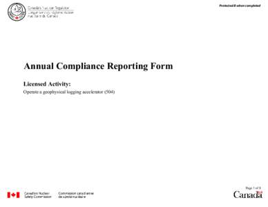 Protected B when completed  Annual Compliance Reporting Form Licensed Activity: Operate a geophysical logging accelerator (504)