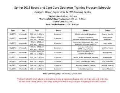 Spring 2015 Board and Care Core Operators Training Program Schedule Location: Ocean County Fire & EMS Training Center *Registration: 8:30 am - 8:45 am *Pre-Test/What Have You Learned: 8:45 am - 9:00 am *Doors Close: 9:00