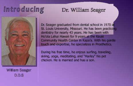 Dr. William Seager Dr. Seager graduated from dental school in 1970 at St. Louis University, Missouri. He has been practicing dentistry for nearly 43 years. He has been with Ho’ola Lahui Hawaii for 9 years at the Kauai 