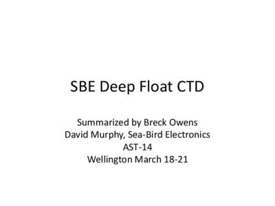 SBE Deep Float CTD Summarized by Breck Owens David Murphy, Sea-Bird Electronics AST-14 Wellington March 18-21