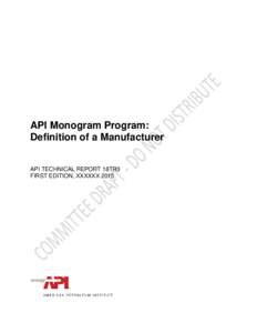 API Monogram Program: Definition of a Manufacturer API TECHNICAL REPORT 18TR3 FIRST EDITION, XXXXXX 2015  Special Notes