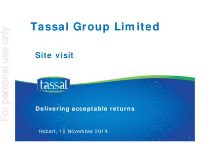 For personal use only  Tassal Group Limited Site visit  Delivering acceptable returns