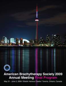 American Brachytherapy Society 2009 Annual Meeting Final Program May 31 - June 2, 2009 | Westin Harbour Castle | Toronto, Ontario, Canada 1  American Brachytherapy Society