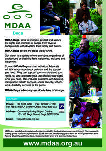 Bega MDAA Bega, aims to promote, protect and secure the rights and interests of people from diverse backgrounds with disability, their family and carers. MDAA Bega covers the Bega Valley Shire. Our vision is a society wh