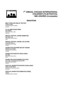 7th ANNUAL CHICAGO INTERNATIONAL CHILDREN’S FILM FESTIVAL 1990 AWARDS (incomplete) Special Prizes MOST POPULAR FILM OF THE FEST Vincent and Me