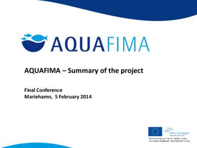 AQUAFIMA – Summary of the project Final Conference Mariehamn, 5 February 2014 AQUAFIMA =