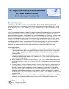 The Impact of Marcellus Shale Development on Health and Health Care The Marcellus Impacts Project Report #2 Executive Summary Little is known about the potential human health effects of Marcellus Shale drilling and relat