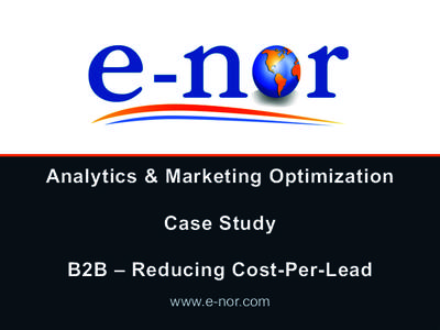Analytics & Marketing Optimization Case Study B2B – Reducing Cost-Per-Lead www.e-nor.com  Company Background