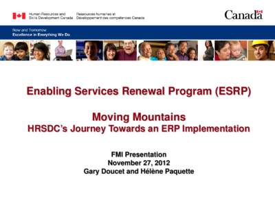 Enabling Services Renewal Program (ESRP) Moving Mountains HRSDC’s Journey Towards an ERP Implementation FMI Presentation November 27, 2012 Gary Doucet and Hélène Paquette