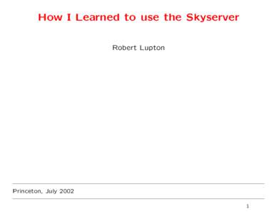 How I Learned to use the Skyserver Robert Lupton Princeton, July