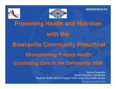 Promoting Health and Nutrition with the Bowraville Community Preschool Strengthening Primary Health Continuing Care in the Community 2006 Dianne Penberthy