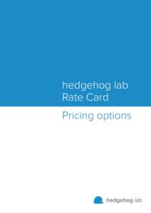 hedgehog lab Rate Card Pricing options Rate Card We offer a range of pricing options.