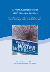 A Vital Confluence of Individuals and Ideas Twenty Years, Topics and Laureates of Inﬂuence at the World Water Week and the Stockholm Water Prize  By James G. Workman in collaboration