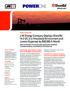 ENERGY SUCCESS STORY  J-W Energy Company Deploys ShoreTel 14.2 UC in a Virtualized Environment and Lowers Expenses by $50,000 A Month Move to ShoreTel 14.2 ensures higher application availability,