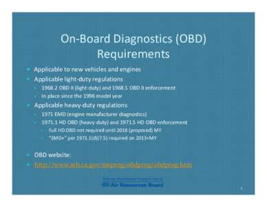 On-Board Diagnostics (OBD) Requirements  Applicable to new vehicles and engines  Applicable light-duty regulations [removed]OBD II (light-duty) and[removed]OBD II enforcement  In place since the 1996 model year