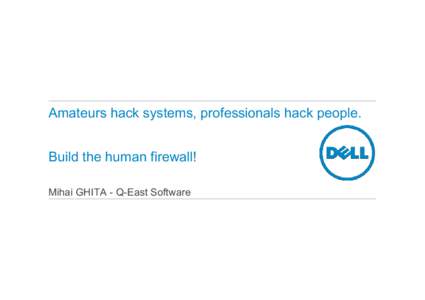 Amateurs hack systems, professionals hack people. Build the human firewall! Mihai GHITA - Q-East Software © 2012 Quest Software Inc. All rights reserved.