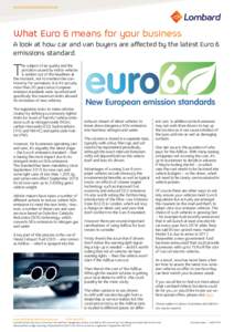 www.lombardvehiclesolutions.co.uk  What Euro 6 means for your business A look at how car and van buyers are affected by the latest Euro 6 emissions standard.