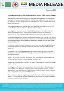 December 2013 Leading organisations rally: Food security the missing link in ‘closing the gap’ Leading health organisations, the Dietitians Association of Australia and the Public Health Association of Australia, hav