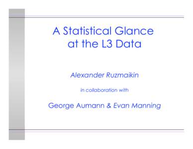 A Statistical Glance at the L3 Data Alexander Ruzmaikin in collaboration with  George Aumann & Evan Manning