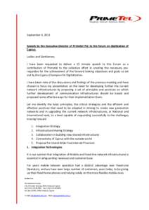 September 4, 2013  Speech by the Executive Director of Primetel PLC to the forum on Digitization of Cyprus Ladies and Gentlemen, I have been requested to deliver a 15 minute speech to this Forum as a