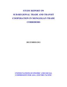 STUDY REPORT ON SUB-REGIONAL TRADE AND TRANSIT COOPERATION IN MONGOLIAN TRADE CORRIDORS  DECEMBER 2011