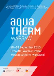 International Exhibition for Heating, Ventilation Air-Conditioning, Water Supply, Sanitary, Environmental Technology and Swimming Pool 16—18 September 2015 Expo XXI, Warsaw, Poland www.aquatherm-warsaw.pl