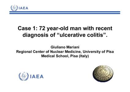 Case 1: 72 year-old man with recent diagnosis of “ulcerative colitis”. Giuliano Mariani Regional Center of Nuclear Medicine, University of Pisa Medical School, Pisa (Italy)