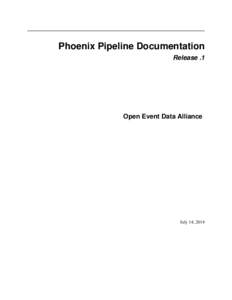 Phoenix Pipeline Documentation Release .1 Open Event Data Alliance  July 14, 2014