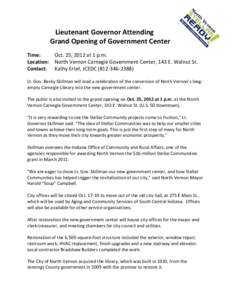 Lieutenant Governor Attending Grand Opening of Government Center Time: Oct. 25, 2012 at 1 p.m. Location: North Vernon Carnegie Government Center, 143 E. Walnut St. Contact: Kathy Ertel, JCEDC[removed])