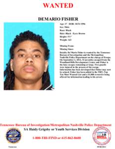 WANTED DEMARIO FISHER Age: 17 DOB: [removed]Sex: Male Race: Black Hair: Black Eyes: Brown