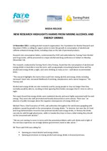 MEDIA RELEASE  NEW RESEARCH HIGHLIGHTS HARMS FROM MIXING ALCOHOL AND ENERGY DRINKS 14 November 2011: Leading alcohol research organisation, the Foundation for Alcohol Research and Education (FARE), is calling for urgent 