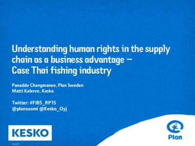 Understanding human rights in the supply chain as a business advantage – Case Thai fishing industry Panadda Changmanee, Plan Sweden Matti Kalervo, Kesko