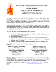 Public Safety Interoperable Communications Office ANNOUNCEMENT Santa Cruz County TICP Workshops March 4, 2013 1:00 – 3:00 pm April 17, 2013 9:00 am to 4:00 pm