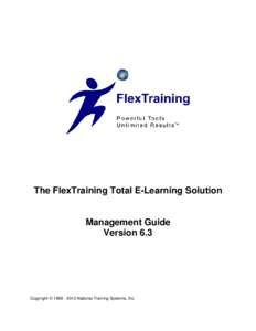 The FlexTraining Total E-Learning Solution  Management Guide Version 6.3  Copyright  [removed]National Training Systems, Inc.