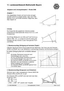 11. Landeswettbewerb Mathematik Bayern Aufgaben und Lösungsbeispiele 1. Runde 2008 Aufgabe 1 Das abgebildete Viereck soll durch einen einzigen geraden Schnitt so zerlegt werden, dass zwei Teile gleicher Form und Größe