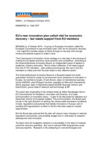 NEWS – for Release 6 October 2010 EMBARGO to: 1300 CDT EU’s new innovation plan called vital for economic recovery – but needs support from EU members BRUSSELS, 6 October 2010 – A group of European innovators cal