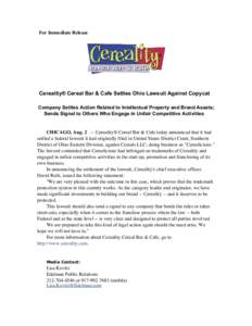 For Immediate Release  Cereality® Cereal Bar & Cafe Settles Ohio Lawsuit Against Copycat Company Settles Action Related to Intellectual Property and Brand Assets; Sends Signal to Others Who Engage in Unfair Competitive 