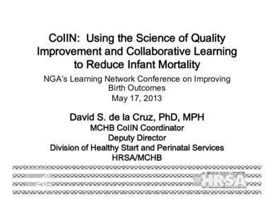 CoIIN: Using the Science of Quality Improvement and Collaborative Learning to Reduce Infant Mortality NGA’s Learning Network Conference on Improving Birth Outcomes May 17, 2013