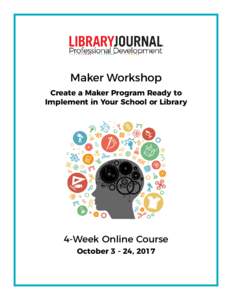 Maker Workshop Create a Maker Program Ready to Implement in Your School or Library 4-Week Online Course October, 2017