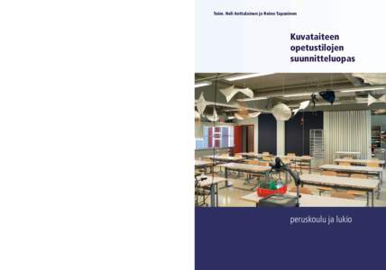 Toim. Heli Anttalainen ja Reino Tapaninen  Kuvataiteen opetustilojen suunnitteluopas Kuvataide on luonteeltaan taide-, viestintä-, kulttuuri-, tieto- ja taito‑