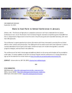 FOR IMMEDIATE RELEASE September 16, 2014 State to host Farm to School Conference in January (Palmer, AK) – The Division of Agriculture is pleased to announce it will host a statewide Farm to School Conference on Jan. 1