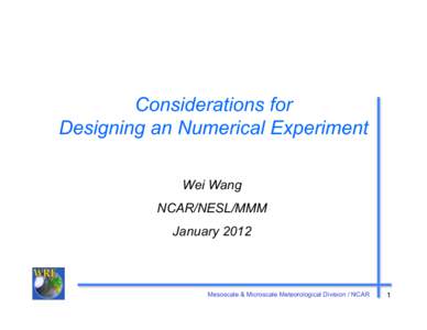 Considerations for Designing an Numerical Experiment Wei Wang NCAR/NESL/MMM January 2012