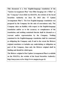 This document is a free English-language translation of the “Update Arrangement Plan” that Elbit Imaging Ltd. (“Elbit” or the “Company”) have filed via MAGNA, the website of the Israel Securities Authority on