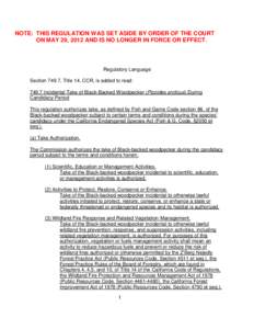 NOTE: THIS REGULATION WAS SET ASIDE BY ORDER OF THE COURT ON MAY 29, 2012 AND IS NO LONGER IN FORCE OR EFFECT. Regulatory Language Section 749.7, Title 14, CCR, is added to read: 749.7 Incidental Take of Black-Backed Woo