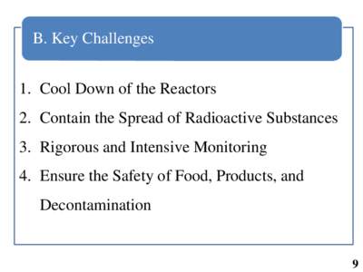 B. Key Challenges 1. Cool Down of the Reactors 2. Contain the Spread of Radioactive Substances 3. Rigorous and Intensive Monitoring