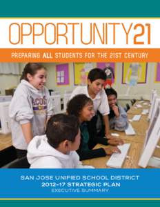 Opportunity21 PREPARING ALL STUDENTS FOR THE 21ST CENTURY san jose unified school district 2012–17 Strategic Pl an Executive Summary